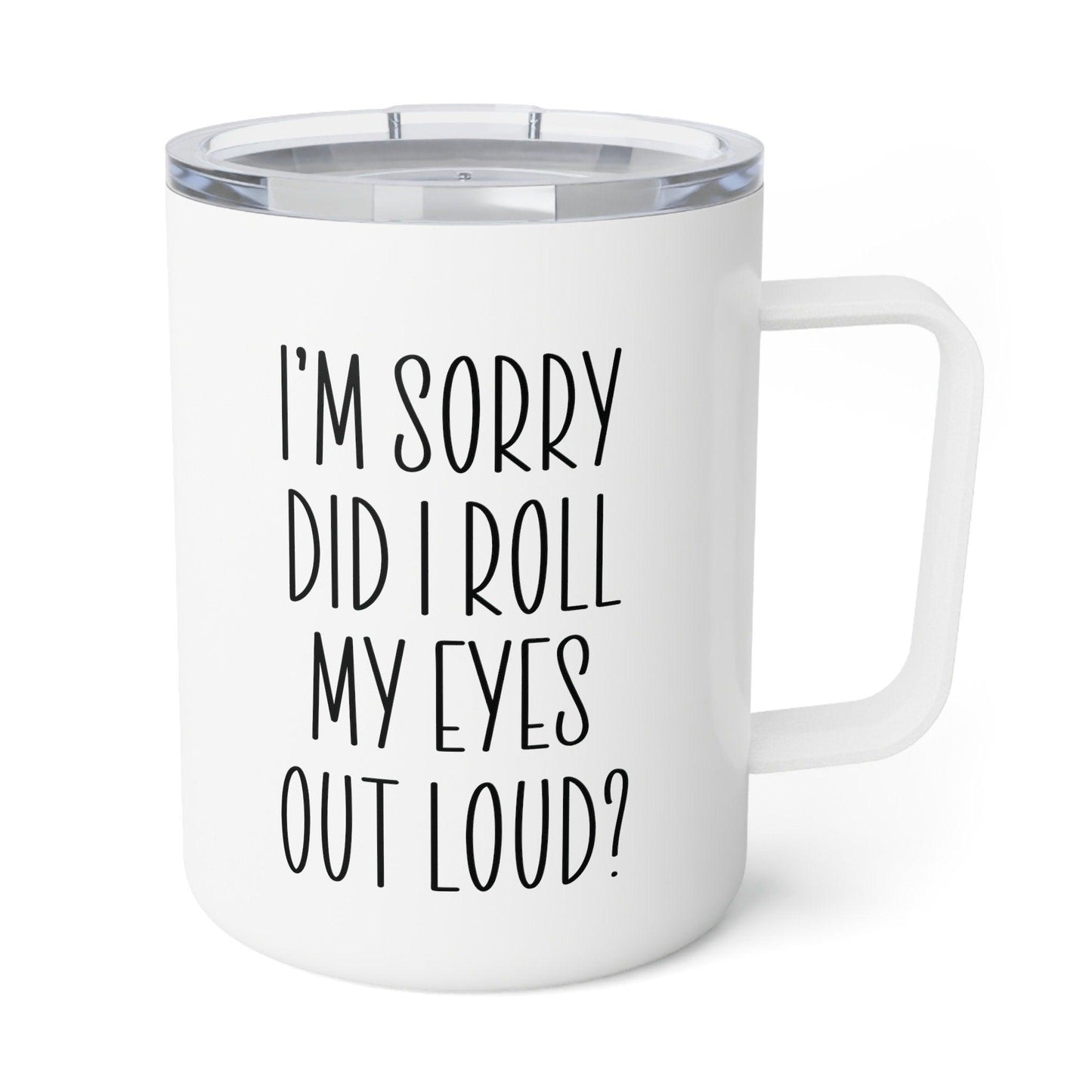 Sorry Did I Roll My Eyes Out Loud? Insulated Coffee Mug, Sarcastic Mug, Funny Camping Mug, Travel Coffee Mug