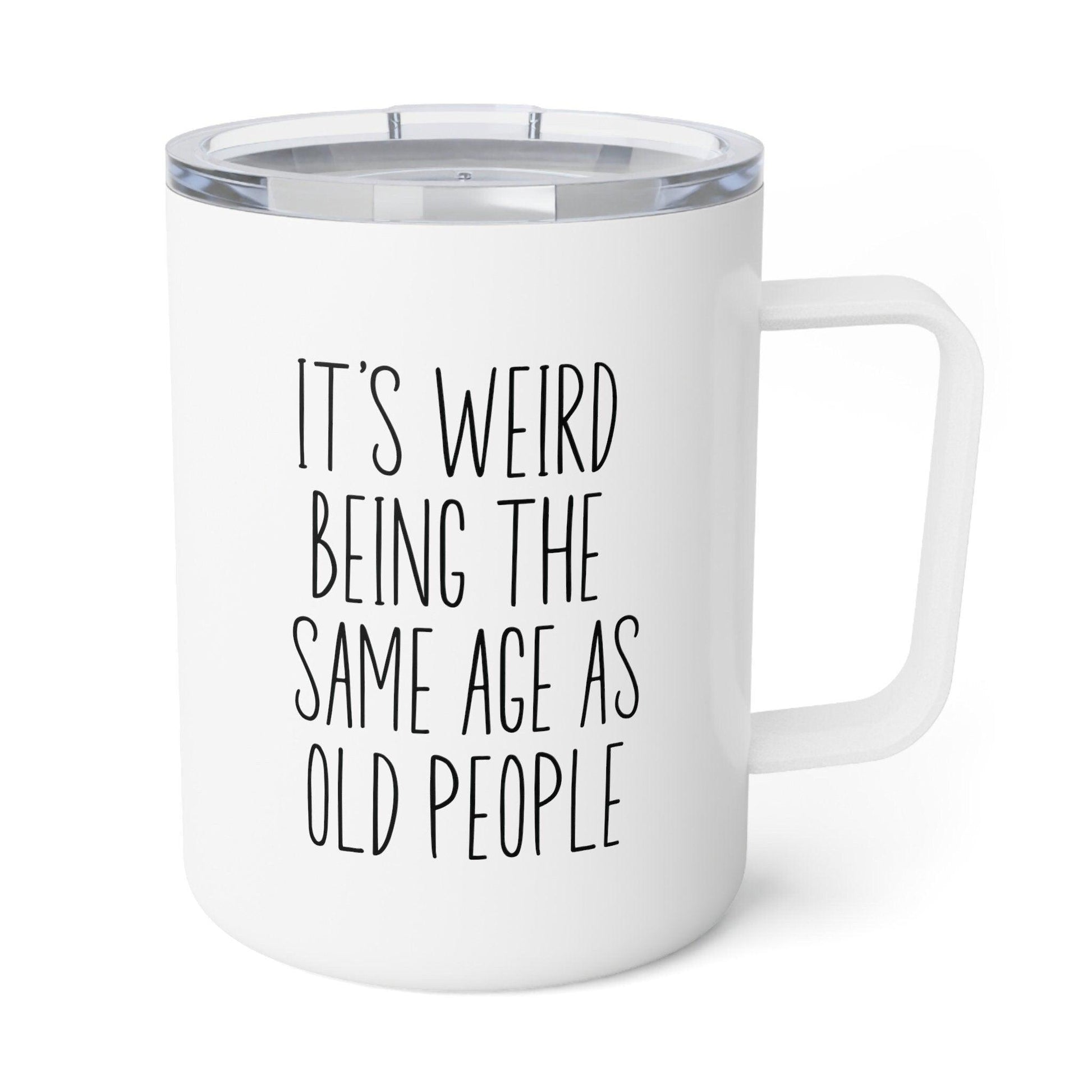 Its Weird Being the Same Age As Old People Insulated Coffee Mug, Sarcastic Mug, Funny Camping Mug, Travel Coffee Mug, Retirement Coffee Mug