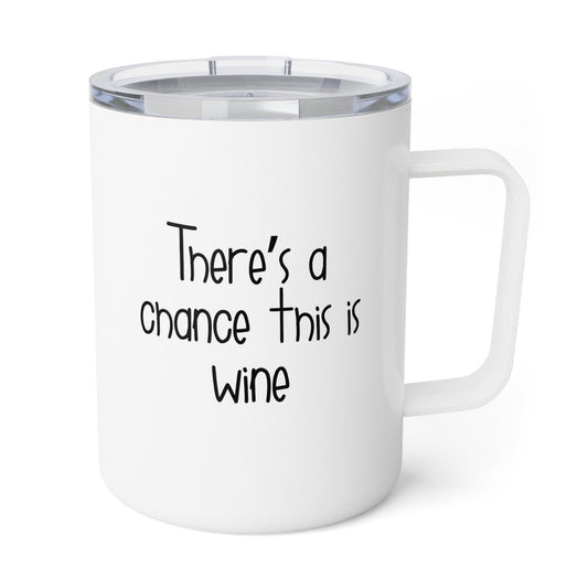 Theres a Chance This is Wine Insulated Coffee Mug, Sarcastic Mug, Funny Camping Mug, Travel Coffee Mug