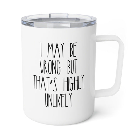 I Maybe Wrong But That&#39;s Highly Unlikely Insulated Coffee Mug, Sarcastic Mug, Funny Coffee Mug, Gift Mug for Co-worker, Travel Cup, camping mug